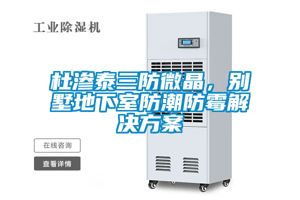 杜滲泰三防微晶，別墅地下室防潮防霉解決方案