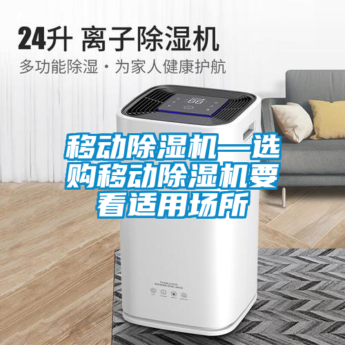 移動(dòng)除濕機(jī)—選購移動(dòng)除濕機(jī)要看適用場(chǎng)所