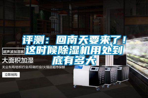 評測：回南天要來了！這時候除濕機用處到底有多大
