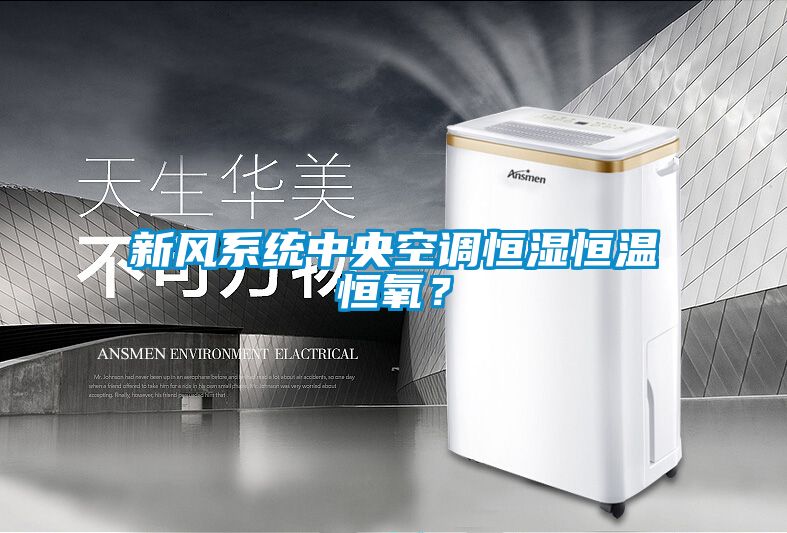 新風系統中央空調恒濕恒溫恒氧？