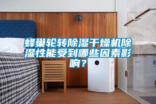蜂巢輪轉除濕干燥機除濕性能受到哪些因素影響？