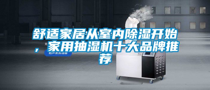 舒適家居從室內(nèi)除濕開始，家用抽濕機(jī)十大品牌推薦