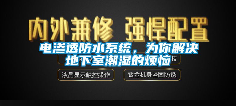 電滲透防水系統(tǒng)，為你解決地下室潮濕的煩惱