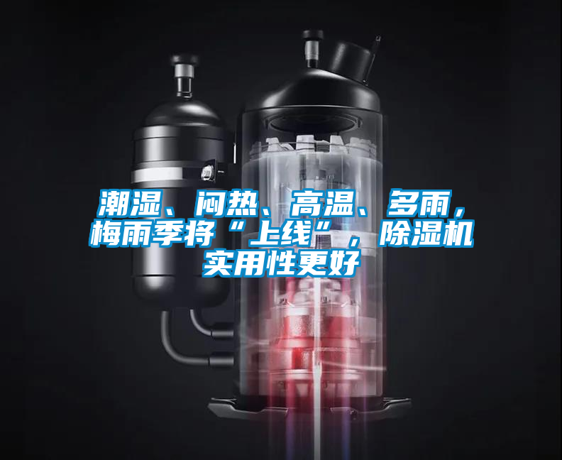 潮濕、悶熱、高溫、多雨，梅雨季將“上線”，除濕機實用性更好