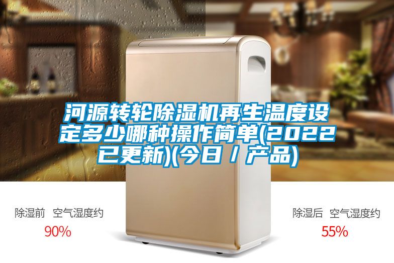 河源轉(zhuǎn)輪除濕機再生溫度設(shè)定多少哪種操作簡單(2022已更新)(今日／產(chǎn)品)