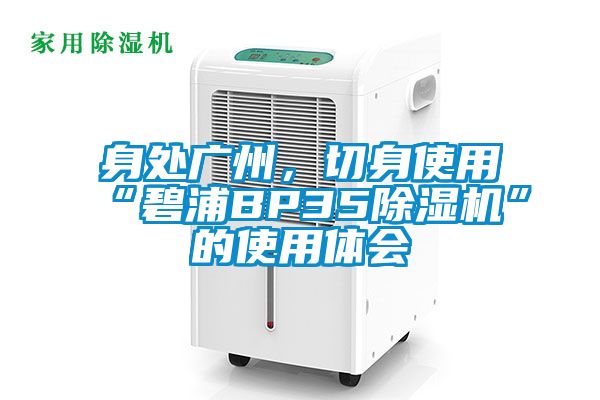 身處廣州，切身使用“碧浦BP35除濕機”的使用體會