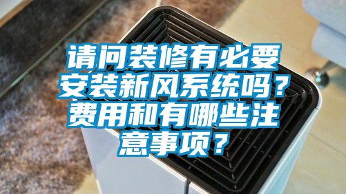 請問裝修有必要安裝新風系統嗎？費用和有哪些注意事項？