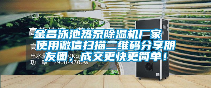 金昌泳池?zé)岜贸凉駲C廠家  使用微信掃描二維碼分享朋友圈，成交更快更簡單！
