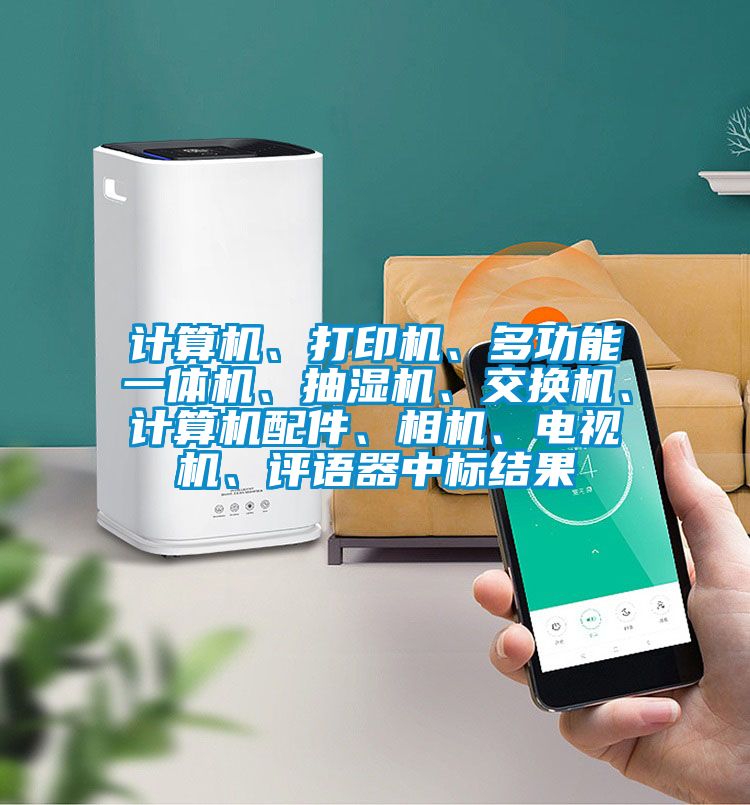 計算機、打印機、多功能一體機、抽濕機、交換機、計算機配件、相機、電視機、評語器中標結果