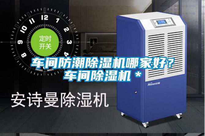 車間防潮除濕機(jī)哪家好？車間除濕機(jī)＊