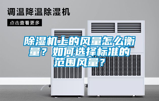 除濕機上的風量怎么衡量？如何選擇標準的范圍風量？