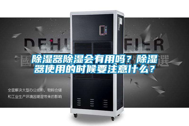 除濕器除濕會(huì)有用嗎？除濕器使用的時(shí)候要注意什么？