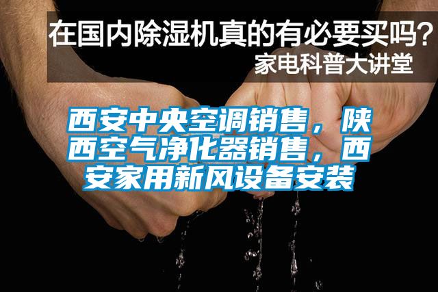 西安中央空調銷售，陜西空氣凈化器銷售，西安家用新風設備安裝