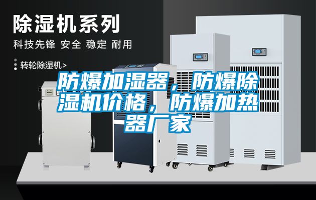 防爆加濕器，防爆除濕機(jī)價(jià)格，防爆加熱器廠家