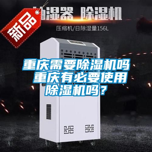 重慶需要除濕機嗎 重慶有必要使用除濕機嗎？