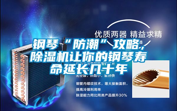 鋼琴“防潮”攻略，除濕機讓你的鋼琴壽命延長幾十年