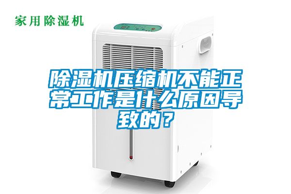 除濕機壓縮機不能正常工作是什么原因導致的？