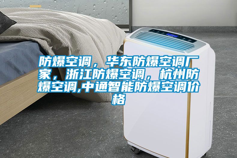 防爆空調(diào)，華東防爆空調(diào)廠家，浙江防爆空調(diào)，杭州防爆空調(diào),中通智能防爆空調(diào)價格