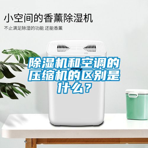 除濕機和空調的壓縮機的區別是什么？