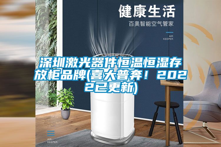 深圳激光器件恒溫恒濕存放柜品牌(喜大普奔！2022已更新)