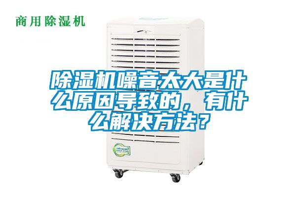 除濕機噪音太大是什么原因導致的，有什么解決方法？