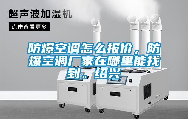 防爆空調怎么報價，防爆空調廠家在哪里能找到。紹興