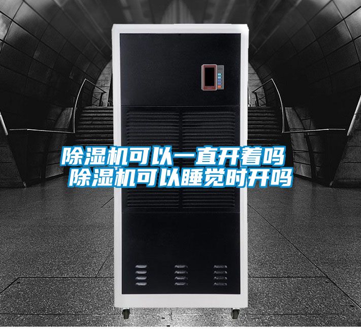 除濕機(jī)可以一直開(kāi)著嗎 除濕機(jī)可以睡覺(jué)時(shí)開(kāi)嗎