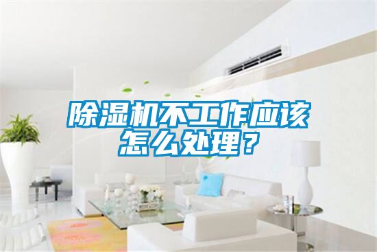 除濕機不工作應該怎么處理？