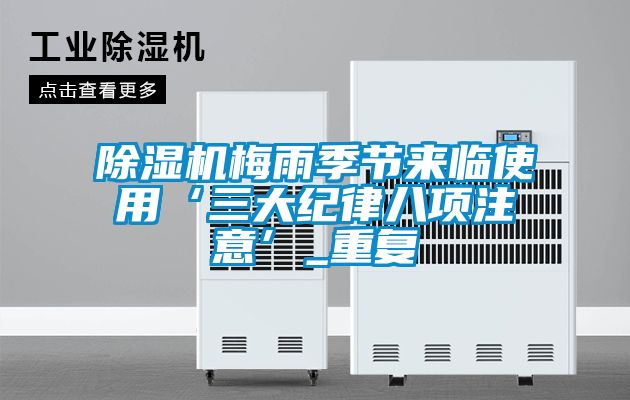 除濕機梅雨季節來臨使用‘三大紀律八項注意’_重復