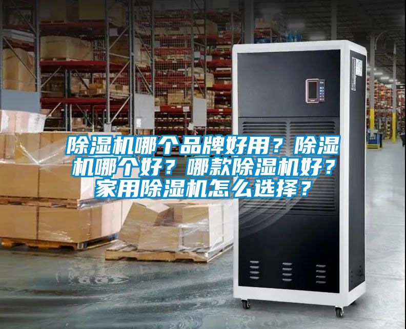 除濕機哪個品牌好用？除濕機哪個好？哪款除濕機好？家用除濕機怎么選擇？