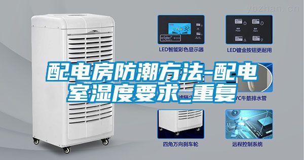 配電房防潮方法-配電室濕度要求_重復