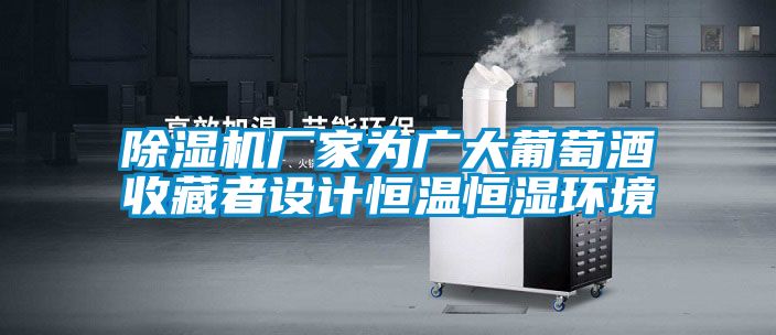 除濕機(jī)廠家為廣大葡萄酒收藏者設(shè)計恒溫恒濕環(huán)境