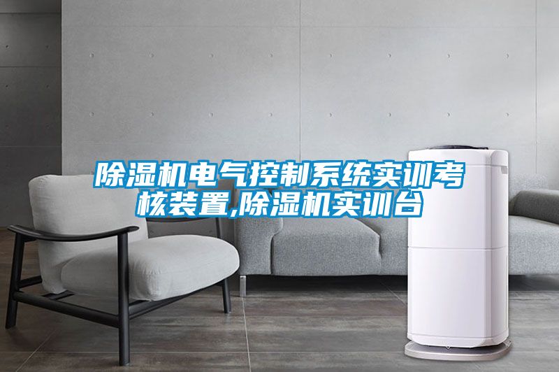 除濕機電氣控制系統實訓考核裝置,除濕機實訓臺