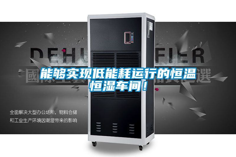 能夠?qū)崿F(xiàn)低能耗運行的恒溫恒濕車間！