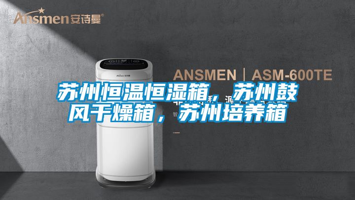 蘇州恒溫恒濕箱，蘇州鼓風干燥箱，蘇州培養箱