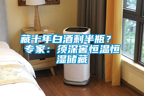 藏十年白酒剩半瓶？ 專(zhuān)家：須深窖恒溫恒濕儲(chǔ)藏