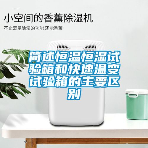 簡述恒溫恒濕試驗箱和快速溫變試驗箱的主要區別