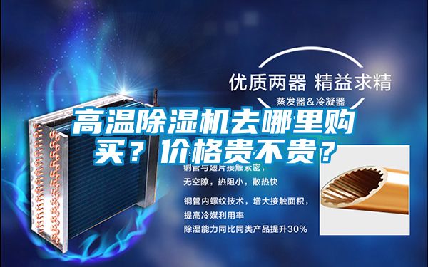 高溫除濕機(jī)去哪里購買？價(jià)格貴不貴？