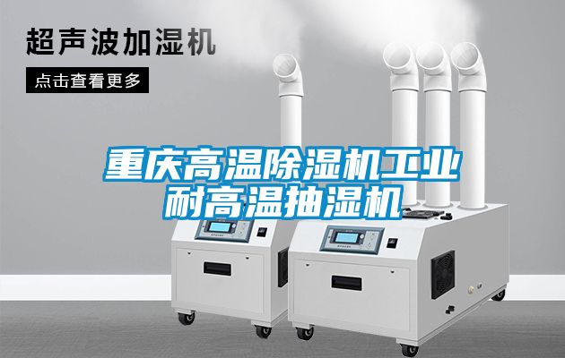 重慶高溫除濕機工業(yè)耐高溫抽濕機
