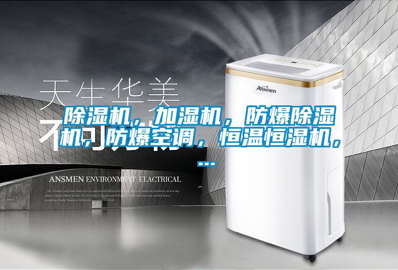 除濕機，加濕機，防爆除濕機，防爆空調(diào)，恒溫恒濕機， ...