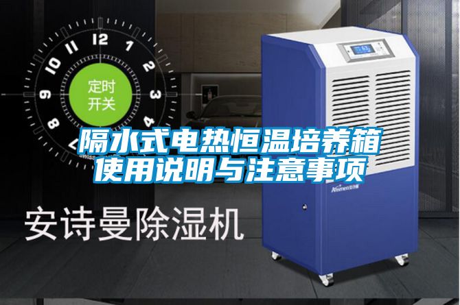 隔水式電熱恒溫培養(yǎng)箱使用說(shuō)明與注意事項(xiàng)