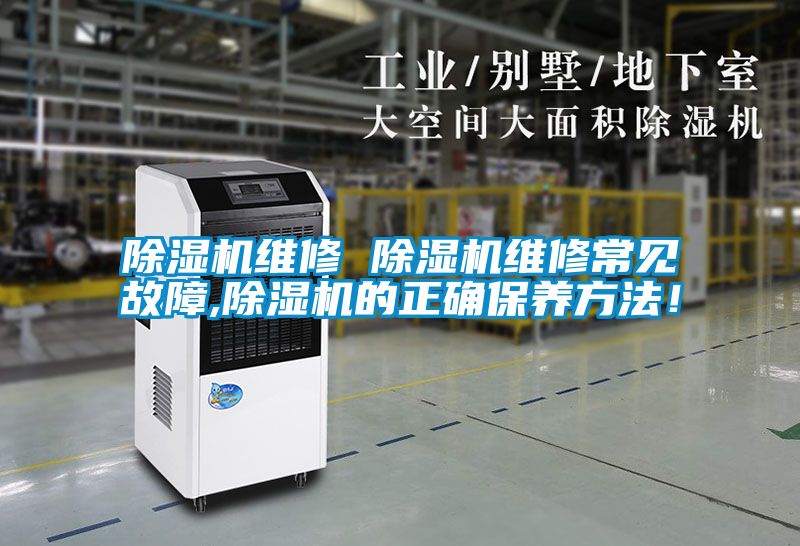除濕機(jī)維修 除濕機(jī)維修常見故障,除濕機(jī)的正確保養(yǎng)方法！