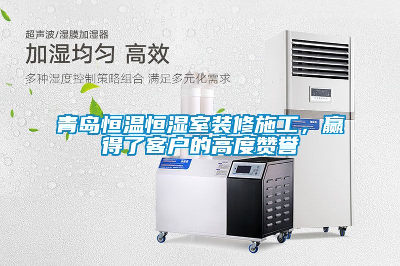 青島恒溫恒濕室裝修施工，贏得了客戶的高度贊譽