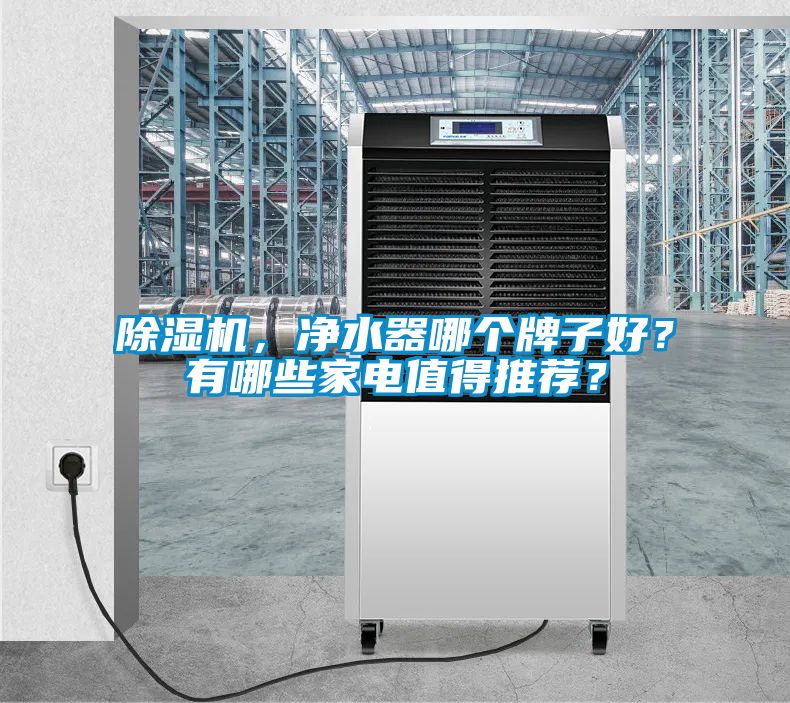 除濕機，凈水器哪個牌子好？有哪些家電值得推薦？