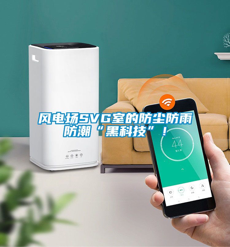 風(fēng)電場(chǎng)SVG室的防塵防雨防潮“黑科技”！